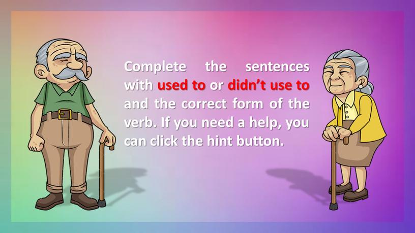 Complete the sentences with used to or didn’t use to and the correct form of the verb