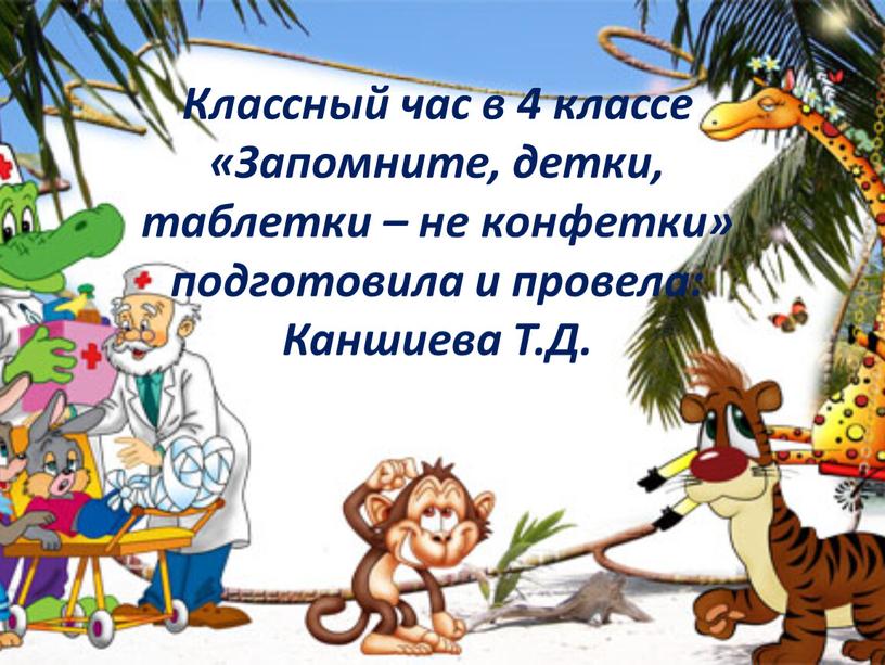 Классный час в 4 классе «Запомните, детки, таблетки – не конфетки» подготовила и провела: