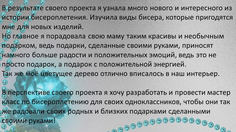 В результате своего проекта я узнала много нового и интересного из истории бисероплетения