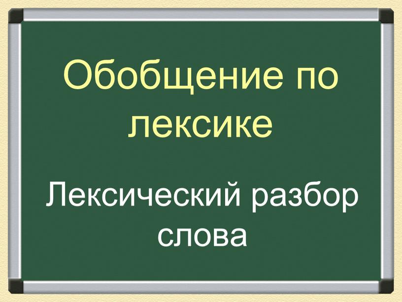 Обобщение по лексике Лексический разбор слова