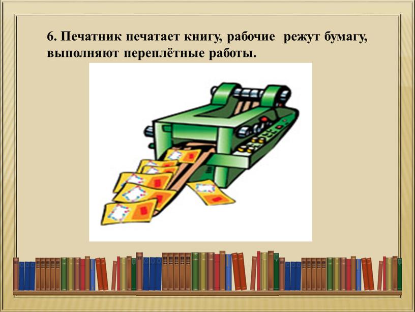 Печатник печатает книгу, рабочие режут бумагу, выполняют переплётные работы