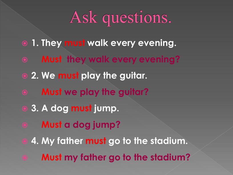 Ask questions. 1. They must walk every evening