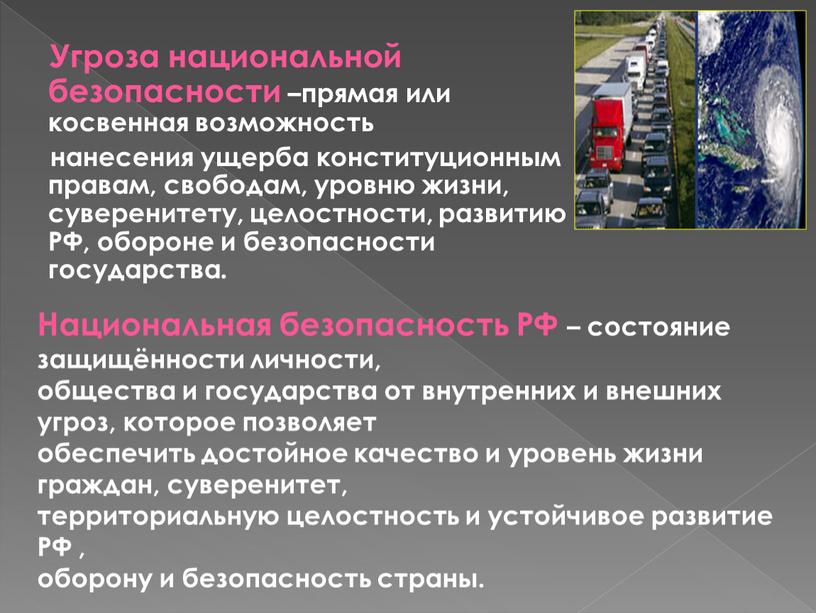 Угроза национальной безопасности –прямая или косвенная возможность нанесения ущерба конституционным правам, свободам, уровню жизни, суверенитету, целостности, развитию