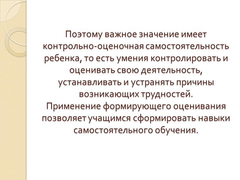 Поэтому важное значение имеет контрольно-оценочная самостоятельность ребенка, то есть умения контролировать и оценивать свою деятельность, устанавливать и устранять причины возникающих трудностей