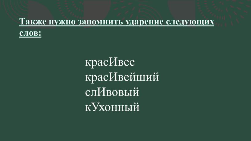 Также нужно запомнить ударение следующих слов: красИвее красИвейший слИвовый кУхонный