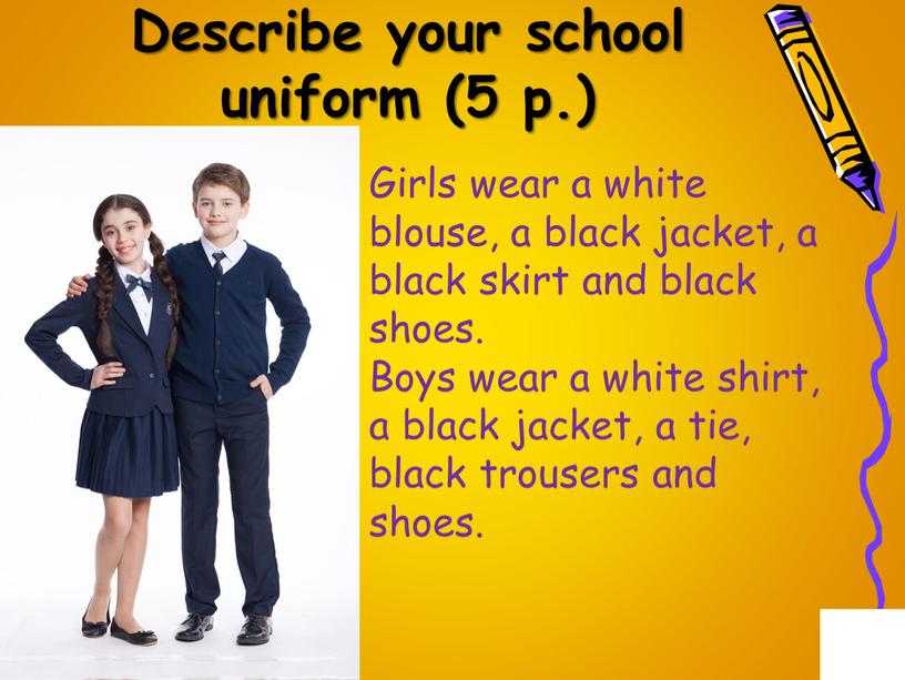 Describe your school uniform (5 p