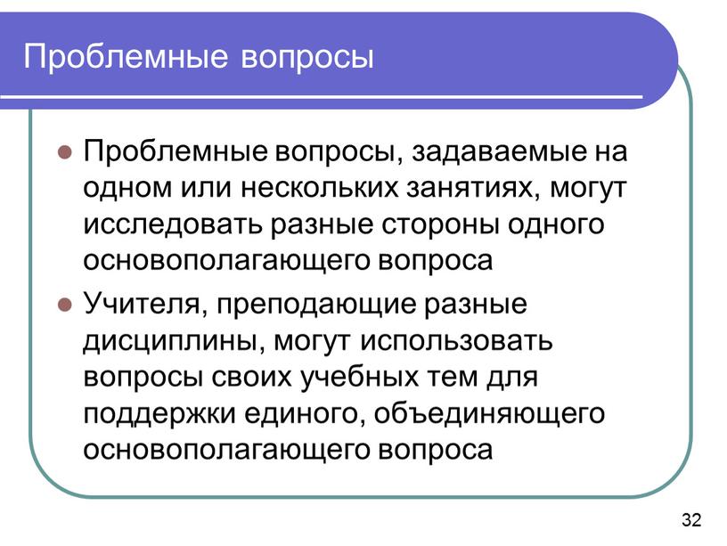 Проблемные вопросы Проблемные вопросы, задаваемые на одном или нескольких занятиях, могут исследовать разные стороны одного основополагающего вопроса