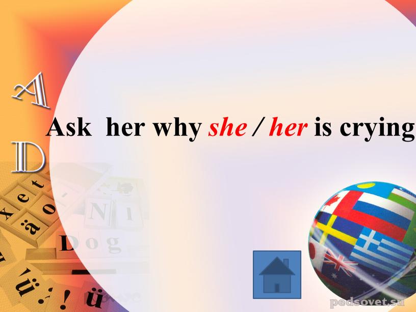 Ask her why she / her is crying