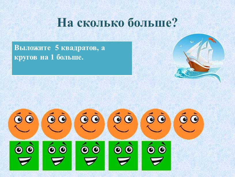 На сколько больше? Выложите 5 квадратов, а кругов на 1 больше