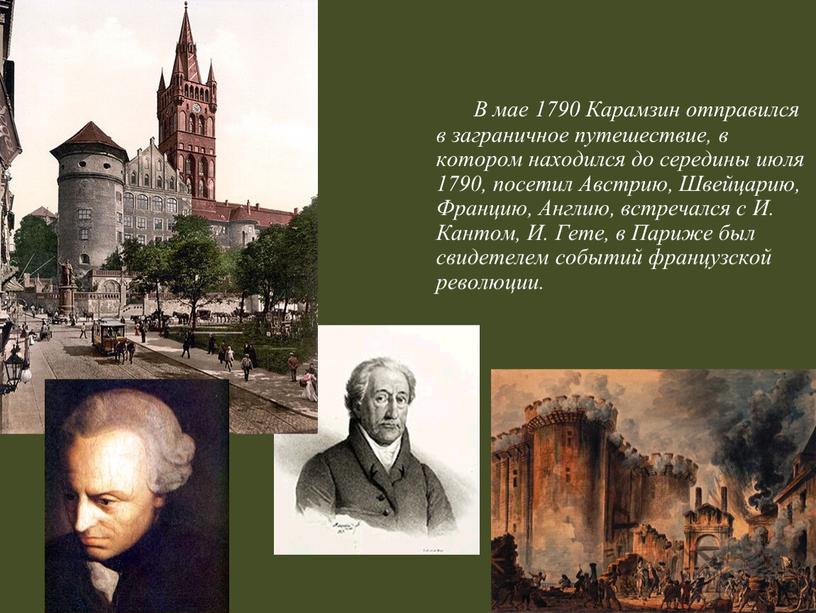 В мае 1790 Карамзин отправился в заграничное путешествие, в котором находился до середины июля 1790, посетил