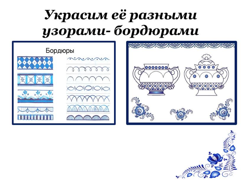 Украсим её разными узорами- бордюрами