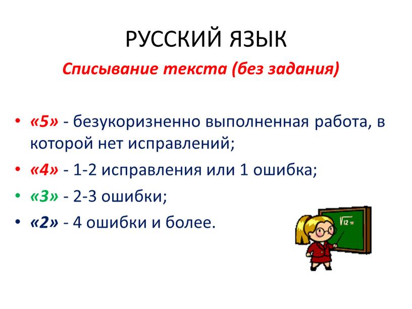 РУССКИЙ ЯЗЫК Списывание текста (без задания) «5» - безукоризненно выполненная работа, в которой нет исправлений; «4» - 1-2 исправления или 1 ошибка; «3» - 2-3…