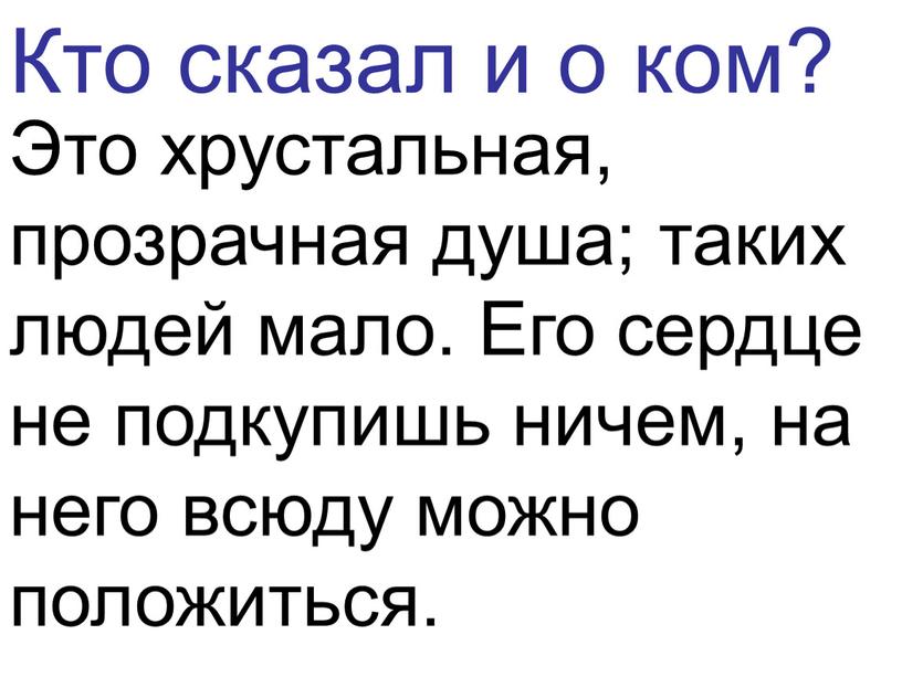 Кто сказал и о ком? Это хрустальная, прозрачная душа; таких людей мало