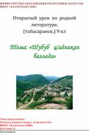 Открытый  урок  по  родной литературе. (табасаранск.) 9 кл  Тема: «Шубуб   ц!адликан   баллада»