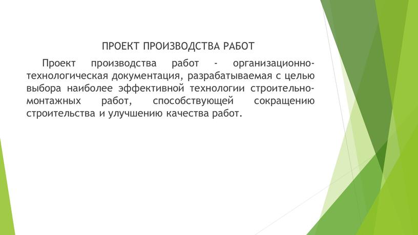 ПРОЕКТ ПРОИЗВОДСТВА РАБОТ Проект производства работ - организационно-технологическая документация, разрабатываемая с целью выбора наиболее эффективной технологии строительно-монтажных работ, способствующей сокращению строительства и улучшению качества работ