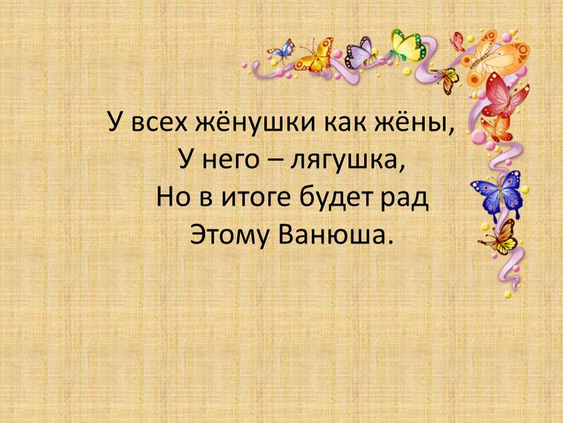 У всех жёнушки как жёны, У него – лягушка,