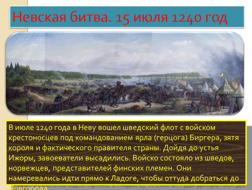 В июле 1240 года в Неву вошел шведский флот с войском крестоносцев под командованием ярла (герцога)