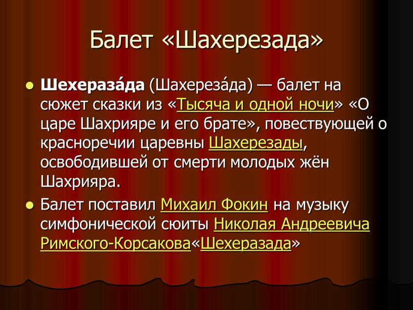 Балет «Шахерезада» Шехераза́да (Шахереза́да) — балет на сюжет сказки из «Тысяча и одной ночи» «О царе