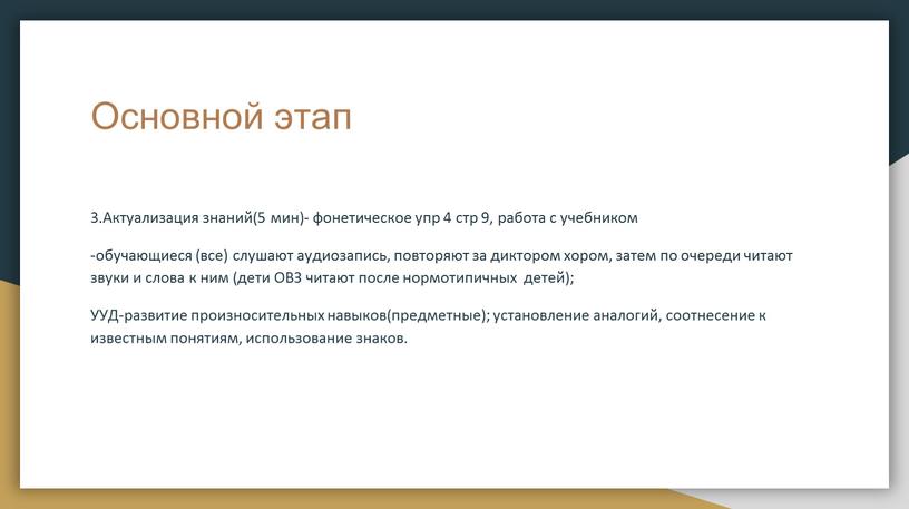 Основной этап 3.Актуализация знаний(5 мин)- фонетическое упр 4 стр 9, работа с учебником -обучающиеся (все) слушают аудиозапись, повторяют за диктором хором, затем по очереди читают…