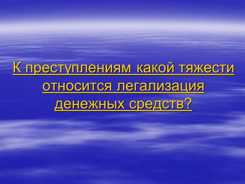 К преступлениям какой тяжести относится легализация денежных средств?