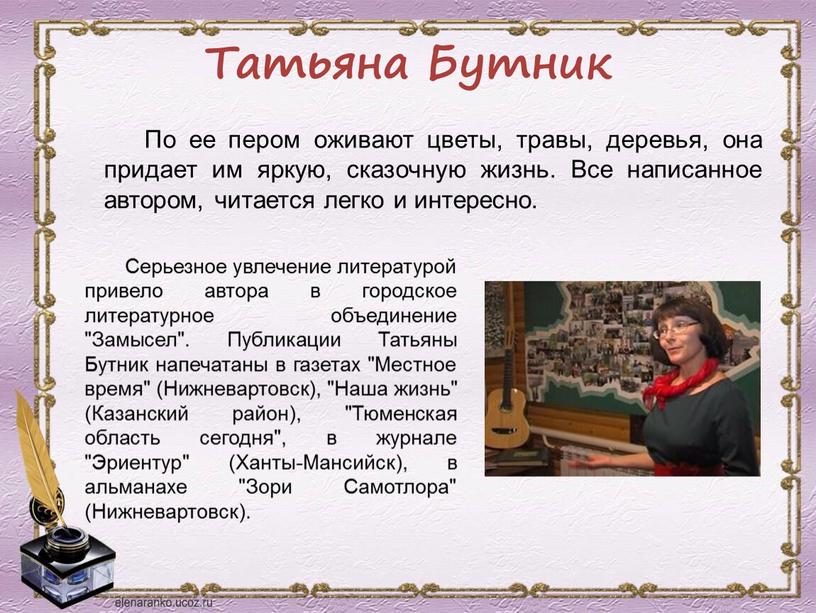 Татьяна Бутник По ее пером оживают цветы, травы, деревья, она придает им яркую, сказочную жизнь