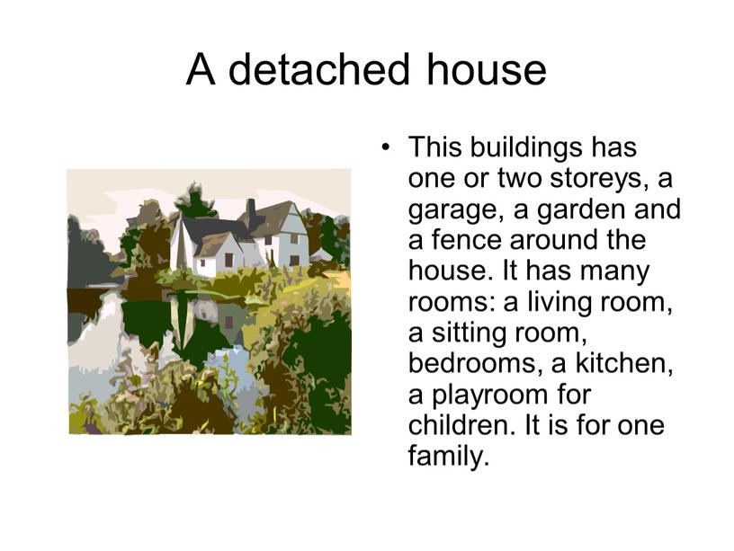 A detached house This buildings has one or two storeys, a garage, a garden and a fence around the house