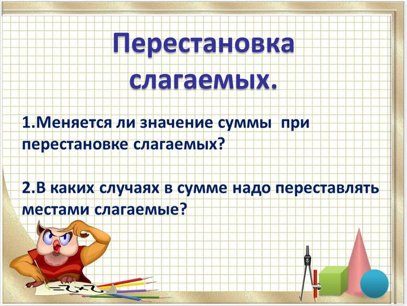 Перестановка слагаемых. 1.Меняется ли значение суммы при перестановке слагаемых? 2