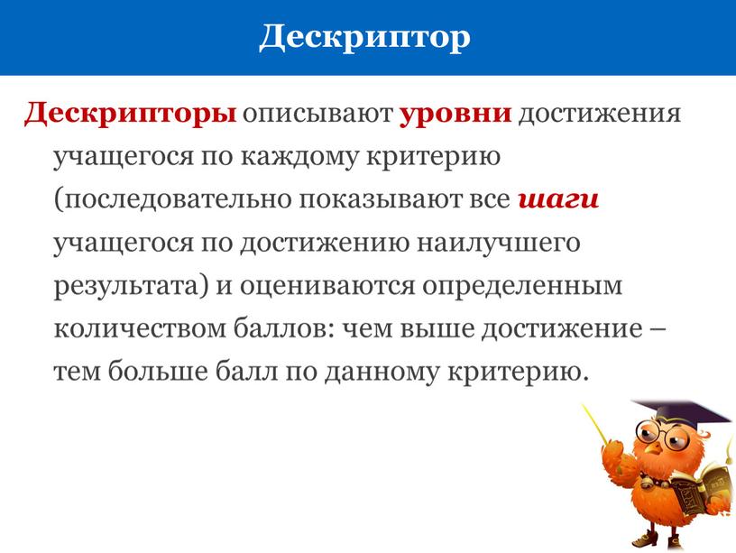 Дескриптор Дескрипторы описывают уровни достижения учащегося по каждому критерию (последовательно показывают все шаги учащегося по достижению наилучшего результата) и оцениваются определенным количеством баллов: чем выше…