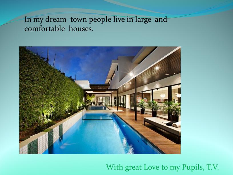 In my dream town people live in large and comfortable houses