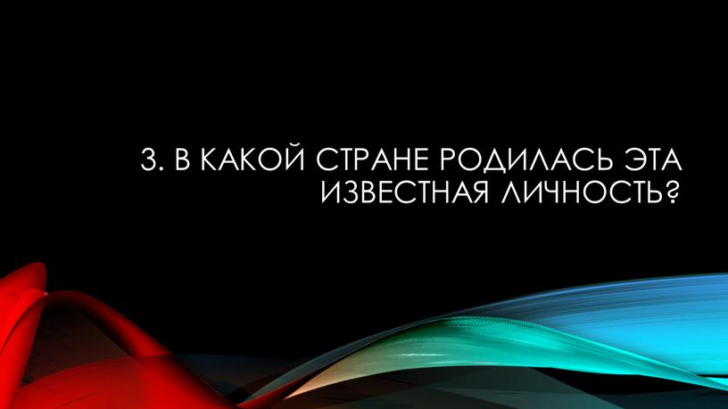 В какой стране родилась эта известная личность?