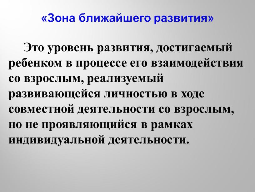 Это уровень развития, достигаемый ребенком в процессе его взаимодействия со взрослым, реализуемый развивающейся личностью в ходе совместной деятельности со взрослым, но не проявляющийся в рамках…