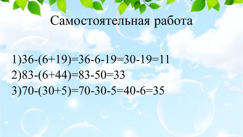 Самостоятельная работа 1)36-(6+19)=36-6-19=30-19=11 2)83-(6+44)=83-50=33 3)70-(30+5)=70-30-5=40-6=35