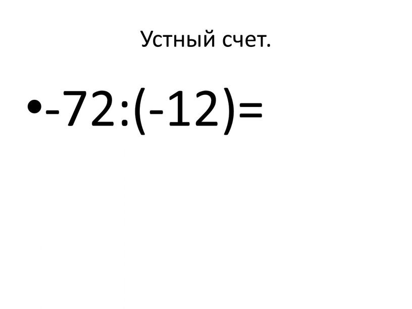 Устный счет. -72:(-12)=