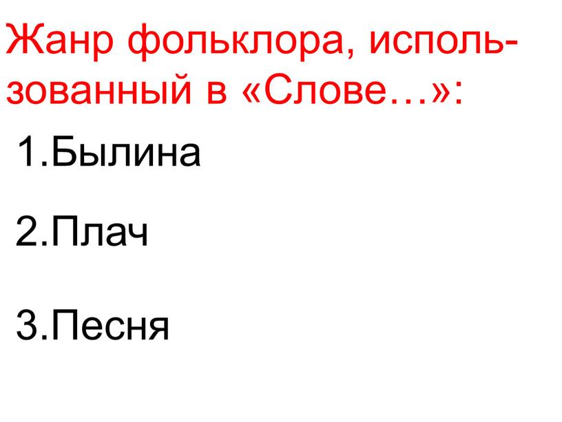 Жанр фольклора, исполь- зованный в «Слове…»: 1