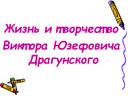 Презентация "Жизнь и творчество  Виктора Юзефовича Драгунского"