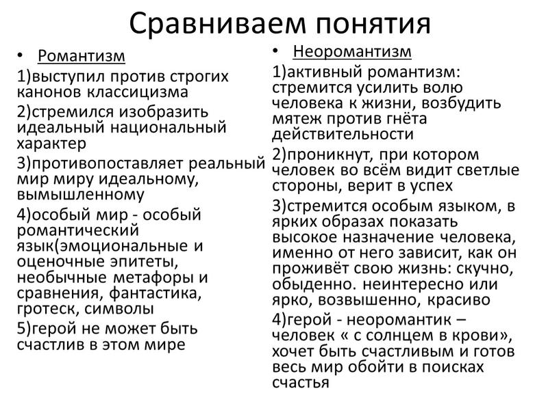 Сравниваем понятия Романтизм 1)выступил против строгих канонов классицизма 2)стремился изобразить идеальный национальный характер 3)противопоставляет реальный мир миру идеальному, вымышленному 4)особый мир - особый романтический язык(эмоциональные…