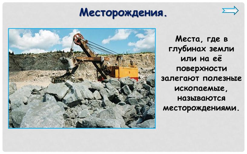 Места, где в глубинах земли или на её поверхности залегают полезные ископаемые, называются месторождениями