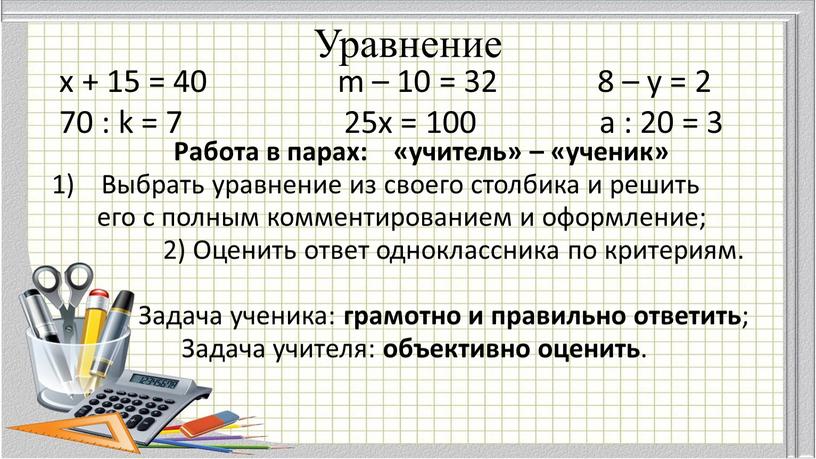 Уравнение х + 15 = 40 m – 10 = 32 8 – у = 2 70 : k = 7 25х = 100 а…