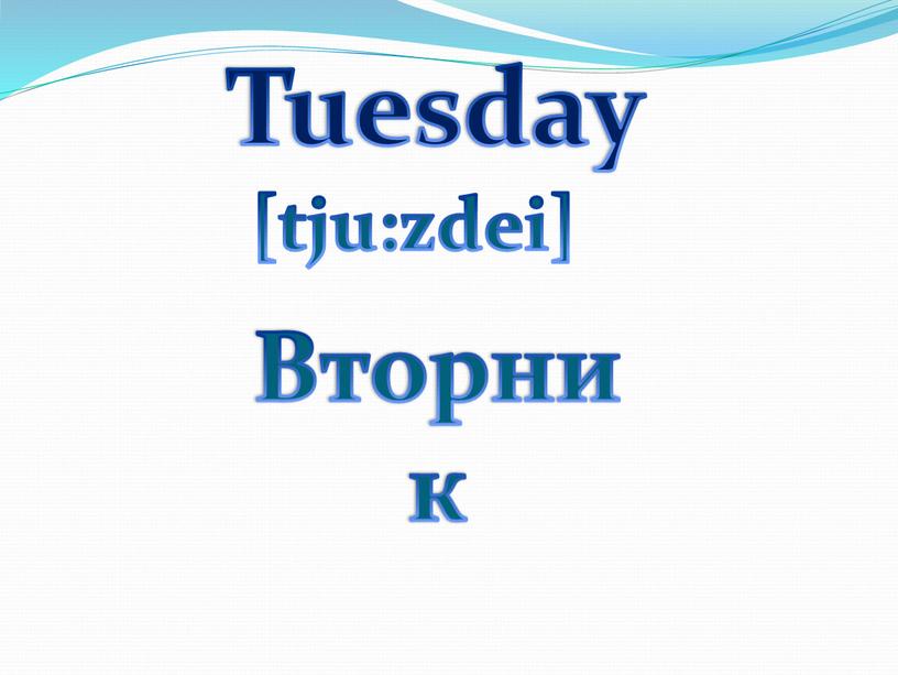 Tuesday [tju:zdei] Вторник