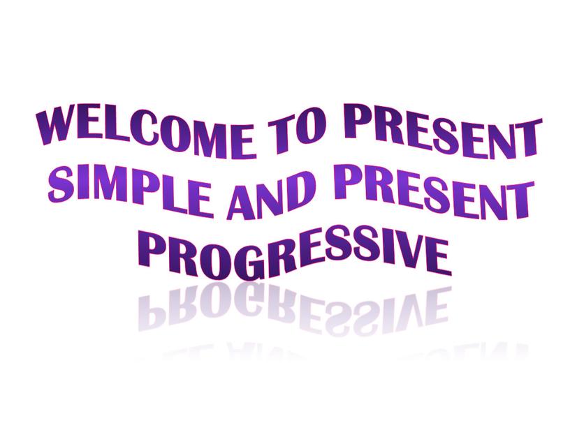 Welcome to Present Simple and Present