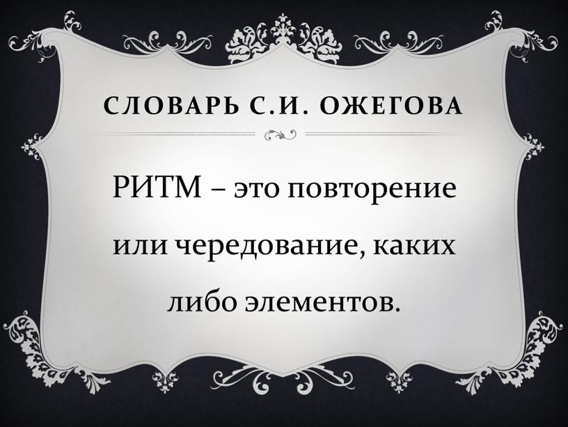 С.И. Ожегова РИТМ – это повторение или чередование, каких либо элементов