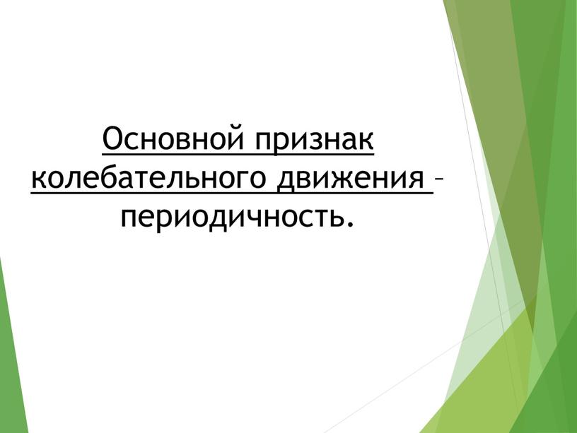 Основной признак колебательного движения – периодичность