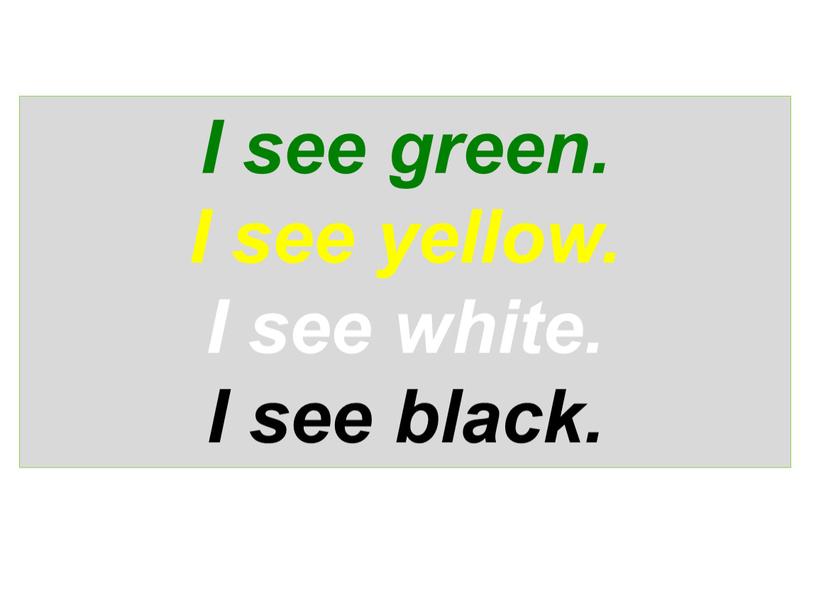 I see green. I see yellow. I see white