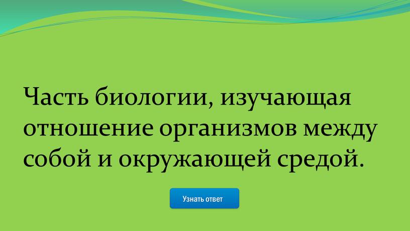 Часть биологии, изучающая отношение организмов между собой и окружающей средой