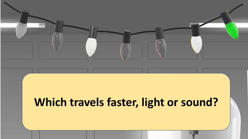 Which travels faster, light or sound?