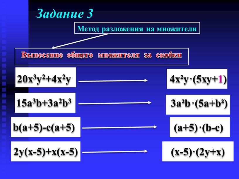 Задание 3 20x3y2+4x2y b(a+5)-c(a+5) 15a3b+3a2b3 2y(x-5)+x(x-5) 4х²у 3а²b (а+5) (х-5)·(2у+х) ·(5ху+1) ·(5а+b²) ·(b-c)