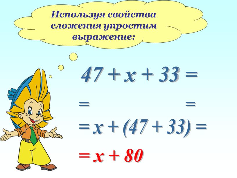 Используя свойства сложения упростим выражение: 47 + х + 33 = 47 х 33 + + = = = х + (47 + 33) =…