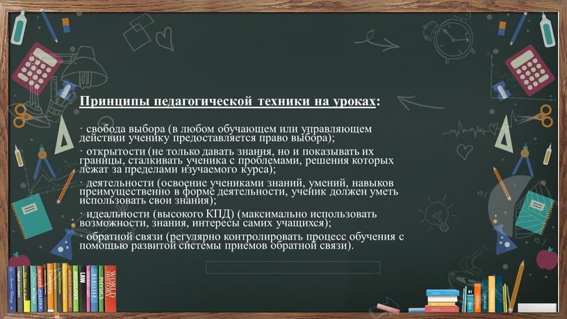 Принципы педагогической техники на уроках : · свобода выбора (в любом обучающем или управляющем действии ученику предоставляется право выбора); · открытости (не только давать знания,…