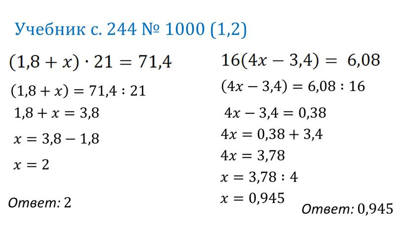 Учебник с. 244 № 1000 (1,2) 1,8+𝑥 =71,4 :21 1,8+𝑥=3,8 𝑥=3,8−1,8 𝑥=2