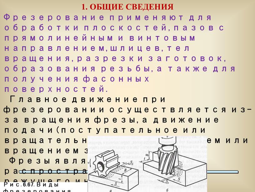 ОБЩИЕ СВЕДЕНИЯ Фрезерование применяют для обработки плоскостей, пазов с прямолинейным и винтовым направлением, шлицев, тел вращения, разрезки заготовок, образования резьбы, а также для получения фасонных…